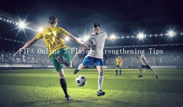 FIFA Online 3 Player Strengthening Tips